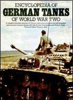 Encyclopedia Of German Tanks Of World War Two: A Complete Illustrated Directory Of German Battle Tanks, Armoured Cars, Self-Propelled Guns And Semi-Tracked Vehicles, 1933-1945