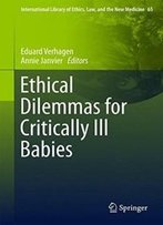 Ethical Dilemmas For Critically Ill Babies (International Library Of Ethics, Law, And The New Medicine)