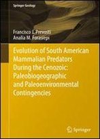 Evolution Of South American Mammalian Predators During The Cenozoic: Paleobiogeographic And Paleoenvironmental Contingencies (Springer Geology)