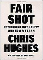 Fair Shot: Rethinking Inequality And How We Earn