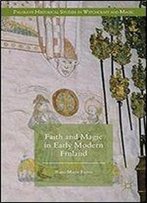 Faith And Magic In Early Modern Finland (Palgrave Historical Studies In Witchcraft And Magic)