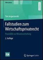 Fallstudien Zum Wirtschaftsprivatrecht: Praxisfalle Zur Wissensvertiefung (Fom-Edition)