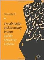 Female Bodies And Sexuality In Iran And The Search For Defiance