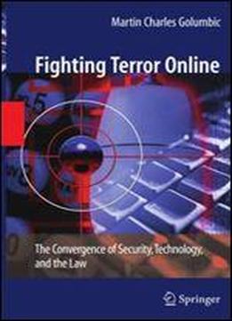 Fighting Terror Online: The Convergence Of Security, Technology, And The Law