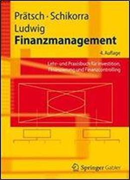 Finanzmanagement: Lehr- Und Praxisbuch Fur Investition, Finanzierung Und Finanzcontrolling (springer-lehrbuch)
