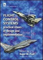 Flight Control Systems: Practical Issues In Design And Implementation (Control, Robotics And Sensors)