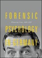 Forensic Psychology In Germany: Witnessing Crime, 1880-1939