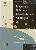 Fracture Of Polymers, Composites And Adhesives Ii, Volume 32: 3rd Esis Tc4 Conference (European Structural Integrity Society)