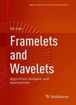 Framelets And Wavelets: Algorithms, Analysis, And Applications (applied And Numerical Harmonic Analysis)