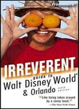 Frommer's Irreverent Guide To Walt Disney World (irreverent Guides)