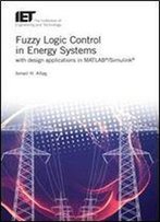 Fuzzy Logic Control In Energy Systems: With Design Applications In Matlab/Simulink (Iet Energy Engineering)