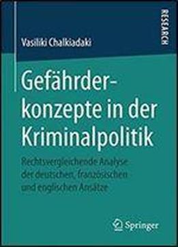 Gefahrderkonzepte In Der Kriminalpolitik: Rechtsvergleichende Analyse Der Deutschen, Franzosischen Und Englischen Ansatze