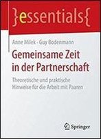 Gemeinsame Zeit In Der Partnerschaft: Theoretische Und Praktische Hinweise Fur Die Arbeit Mit Paaren (Essentials)