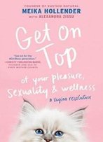 Get On Top: Of Your Pleasure, Sexuality & Wellness: A Vagina Revolution