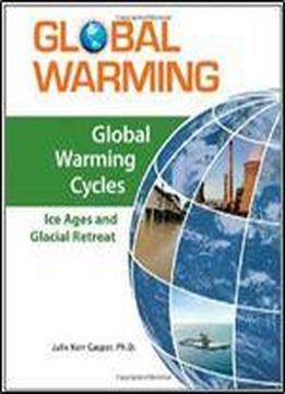 Global Warming Cycles: Ice Ages And Glacial Retreat