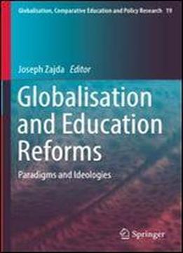 Globalisation And Education Reforms: Paradigms And Ideologies (globalisation, Comparative Education And Policy Research)