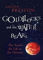 Goldilocks And The Water Bears: The Search For Life In The Universe (Bloomsbury Sigma)