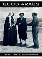 Good Arabs: The Isrli Security Agencies And The Isrli Arabs, 19481967