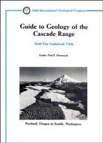 Guide To Geology Of The Cascade Range (Igc Field Trip Guidebooks Series)