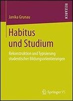 Habitus Und Studium: Rekonstruktion Und Typisierung Studentischer Bildungsorientierungen