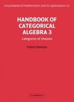 Handbook Of Categorical Algebra: Volume 3, Sheaf Theory (Encyclopedia Of Mathematics And Its Applications)