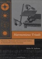 Harmonious Triads: Physicists, Musicians, And Instrument Makers In Nineteenth-Century Germany (Transformations: Studies In The History Of Science And Technology)