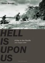 Hell Is Upon Us: D-Day In The Pacific--Saipan To Guam, June-August 1944