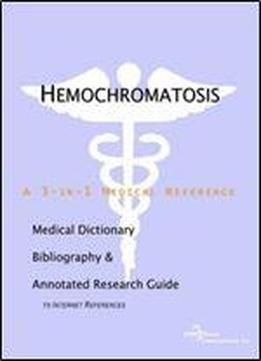 Hemochromatosis - A Medical Dictionary, Bibliography, And Annotated Research Guide To Internet References