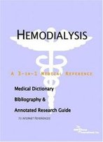 Hemodialysis - A Medical Dictionary, Bibliography, And Annotated Research Guide To Internet References