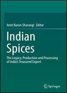 Indian Spices: The Legacy, Production And Processing Of Indias Treasured Export