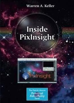 Inside Pixinsight (the Patrick Moore Practical Astronomy Series)