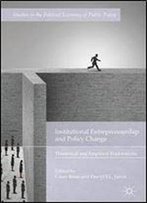 Institutional Entrepreneurship And Policy Change: Theoretical And Empirical Explorations (Studies In The Political Economy Of Public Policy)