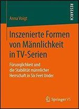 Inszenierte Formen Von Mannlichkeit In Tv-serien: Fursorglichkeit Und Die Stabilitat Mannlicher Herrschaft In Six Feet Under
