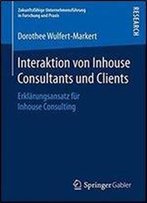 Interaktion Von Inhouse Consultants Und Clients: Erklarungsansatz Fur Inhouse Consulting (Zukunftsfahige Unternehmensfuhrung In Forschung Und Praxis)