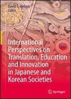 International Perspectives On Translation, Education And Innovation In Japanese And Korean Societies