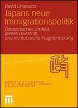 Japans Neue Immigrationspolitik: Ostasiatisches Umfeld, Ideelle Diversitat Und Institutionelle Fragmentierung (ostasien Im 21. Jahrhundert)