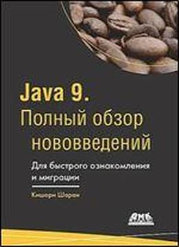 Java 9. Polnyy Obzor Novovvedeniy. Dlya Bystrogo Oznakomleniya I Migratsii. Rukovodstvo