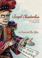 Joseph Chamberlain: International Statesman, National Leader, Local Icon