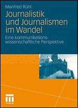Journalistik Und Journalismen Im Wandel: Eine Kommunikationswissenschaftliche Perspektive