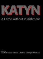 Katyn: A Crime Without Punishment (Annals Of Communism Series)