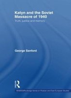 Katyn And The Soviet Massacre Of 1940: Truth, Justice And Memory (Basess/ Routledge Series On Russian And East European Studies)