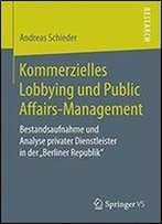 Kommerzielles Lobbying Und Public Affairs-Management: Bestandsaufnahme Und Analyse Privater Dienstleister In Der Berliner Republik