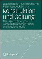 Konstruktion Und Geltung: Beitrage Zu Einer Postkonstruktivistischen Sozial- Und Medientheorie