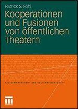 Kooperationen Und Fusionen Von Offentlichen Theatern (kulturmanagement Und Kulturwissenschaft)