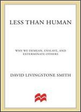 Less Than Human: Why We Demean, Enslave And Exterminate Others