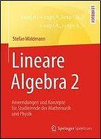 Lineare Algebra 2: Anwendungen Und Konzepte Fur Studierende Der Mathematik Und Physik
