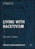 Living With Hacktivism: From Conflict To Symbiosis (Palgrave Studies In Cybercrime And Cybersecurity)