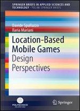 Location-based Mobile Games: Design Perspectives (springerbriefs In Applied Sciences And Technology)
