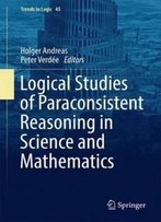 Logical Studies Of Paraconsistent Reasoning In Science And Mathematics (Trends In Logic)