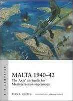 Malta 194042: The Axis' Air Battle For Mediterranean Supremacy (Air Campaign)